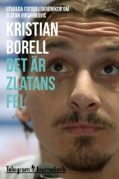 book Det är Zlatans fel : utvalda fotbollskrönikor om Zlatan Ibrahimović