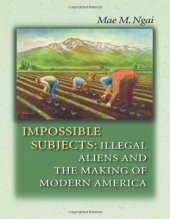 book Impossible Subjects: Illegal Aliens and the Making of Modern America