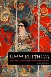 book Umm Kulthūm: Artistic Agency and the Shaping of an Arab Legend, 1967-2007