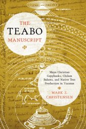 book The Teabo Manuscript: Maya Christian Copybooks, Chilam Balams, and Native Text Production in Yucatán