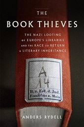 book The Book Thieves: The Nazi Looting of Europe’s Libraries and the Race to Return a Literary Inheritance