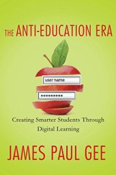 book The Anti-Education Era: Creating Smarter Students through Digital Learning