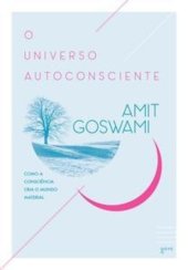 book O universo autoconsciente: como a consciência cria o mundo material