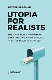 book Utopia for Realists: The Case for a Universal Basic Income, Open Borders, and a 15-hour Workweek