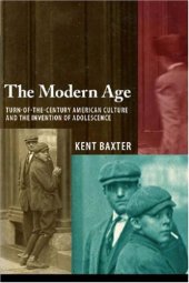 book The Modern Age: Turn-of-the-Century American Culture and the Invention of Adolescence