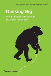 book Thinking Big: How the Evolution of Social Life Shaped the Human Mind