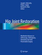 book Hip Joint Restoration: Worldwide Advances in Arthroscopy, Arthroplasty, Osteotomy and Joint Preservation Surgery