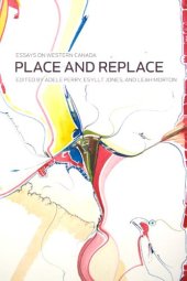 book Place and Replace: Essays on Western Canada