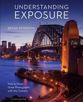 book Understanding Exposure, Fourth Edition: How to Shoot Great Photographs with Any Camera