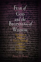 book Fear of God and the Beginning of Wisdom: The School of Nisibis and the Development of Scholastic Culture in Late Antique Mesopotamia