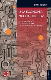 book Una economía, muchas recetas. La globalización, las instituciones y el crecimiento económico