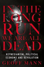 book In the Long Run We Are All Dead: Keynesianism, Political Economy, and Revolution