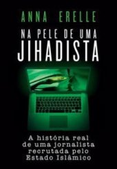 book Na pele de uma jihadista: a história real de uma jornalista recrutada pelo Estado Islâmico