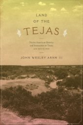 book Land of the Tejas: Native American Identity and Interaction in Texas, A.D. 1300 to 1700