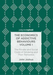 book The Economics of Addictive Behaviours Volume I: The Private and Social Costs of Smoking and Their Remedies