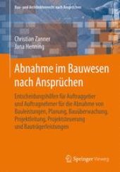 book Abnahme im Bauwesen nach Ansprüchen: Entscheidungshilfen für Auftraggeber und Auftragnehmer für die Abnahme von Bauleistungen, Planung, Bauüberwachung, Projektleitung, Projektsteuerung und Bauträgerleistungen