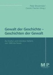 book Gewalt der Geschichte — Geschichten der Gewalt: Zur Kultur und Literatur Italiens von 1945 bis heute