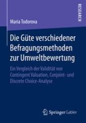 book Die Güte verschiedener Befragungsmethoden zur Umweltbewertung: Ein Vergleich der Validität von Contingent Valuation, Conjoint- und Discrete Choice-Analyse