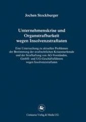 book Unternehmenskrise und Organstrafbarkeit wegen Insolvenzstraftaten: Eine Untersuchung zu aktuellen Problemen der Bestimmung der strafrechtlichen Krisenmerkmale und der Strafhaftung von AG-Vorständen, GmbH und UG-Geschäftsführern wegen Insolvenzstraftaten