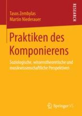 book Praktiken des Komponierens : Soziologische, wissenstheoretische und musikwissenschaftliche Perspektiven