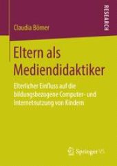 book Eltern als Mediendidaktiker : Elterlicher Einfluss auf die bildungsbezogene Computer- und Internetnutzung von Kindern