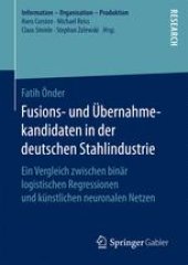 book Fusions- und Übernahmekandidaten in der deutschen Stahlindustrie: Ein Vergleich zwischen binär logistischen Regressionen und künstlichen neuronalen Netzen 