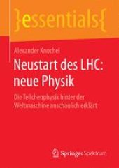 book Neustart des LHC: neue Physik: Die Teilchenphysik hinter der Weltmaschine anschaulich erklärt