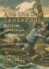 book Ate the dog yesterday: maritime casualties, calamities and disasters