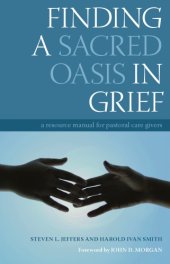 book Finding a Sacred Oasis in Grief: a Resource Manual for Pastoral Care Givers