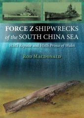 book Force Z shipwrecks of the South China Sea: HMS Prince of Wales and HMS Repulse