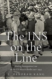 book The INS on the line: making immigration law on the US-Mexico border, 1917-1954