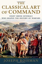 book The classical art of command: eight Greek generals who shaped the history of warfare