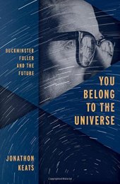 book You Belong to the Universe: Buckminster Fuller and the Future