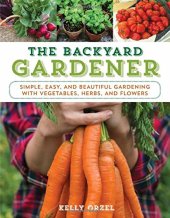 book The Backyard Gardener: simple, easy, and beautiful gardening with vegetables, herbs, and spices