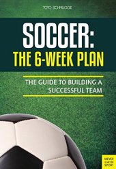 book Soccer: The 6-Week Plan: The Guide to Building a Successful Team