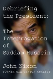 book Debriefing the President: The Interrogation of Saddam Hussein