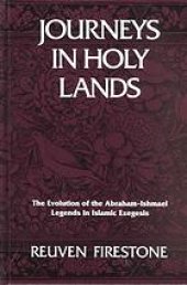 book Journeys in holy lands : the evolution of the Abraham Ishmael legends in Islamic exegesis