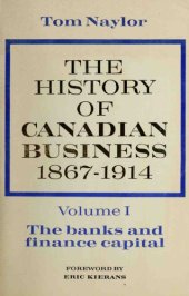 book The History of Canadian Business, 1867-1914 Volume One: The banks and finance capital