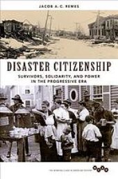 book Disaster citizenship : survivors, solidarity, and power in the Progressive Era