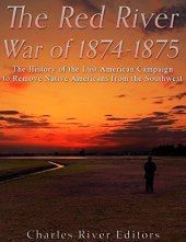 book The Red River War of 1874-1875: The History of the Last American Campaign to Remove Native Americans from the Southwest