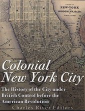 book Colonial New York City: The History of the City under British Control before the American Revolution