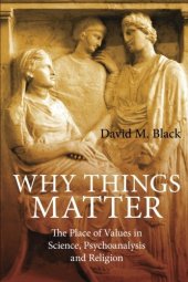 book Why Things Matter: The Place of Values in Science, Psychoanalysis and Religion