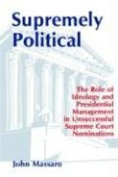 book Supremely Political: The Role of Ideology and Presidential Management in Unsuccessful Supreme Court Nominations