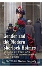 book Gender and the Modern Sherlock Holmes: Essays on Film and Television Adaptations Since 2009