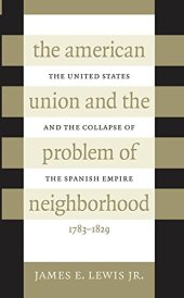 book The American Union and the Problem of  Neighborhood: The United States and the Collapse of the Spanish Empire, 1783-1829