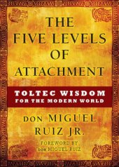 book The five levels of attachment : Toltec wisdom for the modern world