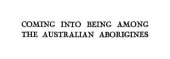 book Coming into Being Among the Australian Aborigines: A study of the procreative beliefs of the native tribes of Australia