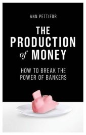 book The Production of Money: How to Break the Power of Bankers