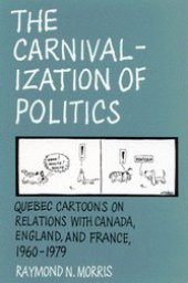 book The Carnivalization of Politics: Quebec Cartoons on Relations with Canada, England, and France, 1960-1979