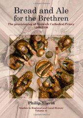 book Bread and Ale for the Brethren: The Provisioning of Norwich Cathedral Priory, 1260-1536